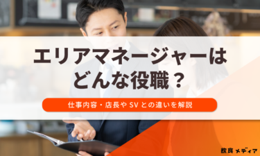 エリアマネージャーはどんな役職？仕事内容・店長やSVとの違いを解説