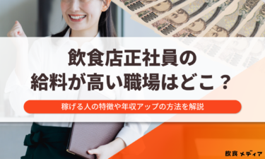 飲食店正社員の給料が高い職場はどこ？稼げる人の特徴や年収アップの方法を解説