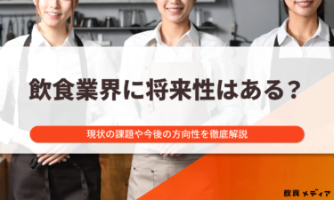 飲食業界に将来性はある？現状の課題や今後の方向性を徹底解説