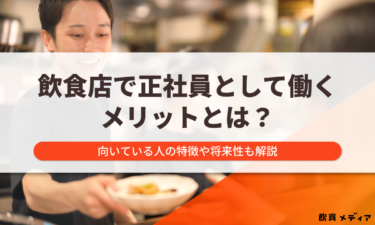飲食店で正社員として働くメリットとは？向いている人の特徴や将来性も解説