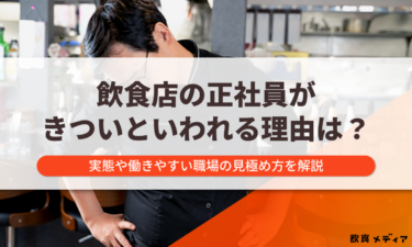 飲食店の正社員がきついといわれる理由は？実態や働きやすい職場の見極め方を解説