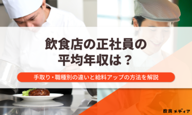 飲食店の正社員の平均年収は？手取り・職種別の違いと給料アップの方法を解説