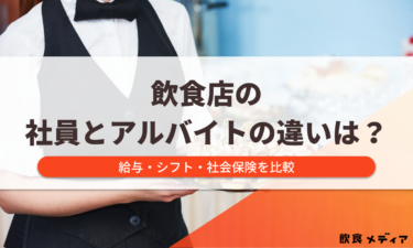 飲食店の社員とアルバイトの違いは？給与・シフト・社会保険を比較