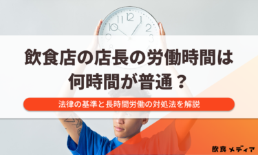 飲食店の店長の労働時間は何時間が普通？法律の基準と長時間労働の対処法を解説