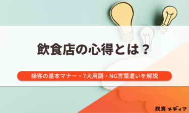 飲食店の心得とは？接客の基本マナー・7大用語・NG言葉遣いを解説