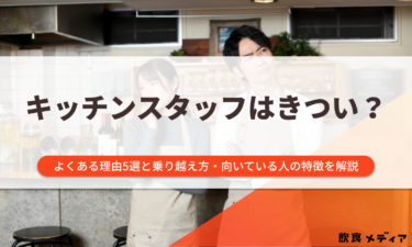 キッチンスタッフはきつい？よくある理由5選と乗り越え方・向いている人の特徴を解説