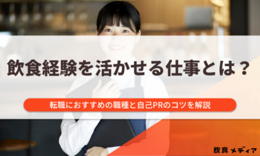 飲食経験を活かせる仕事とは？転職におすすめの職種と自己PRのコツを解説